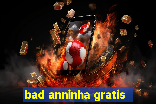 bad anninha gratis